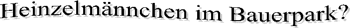 Heinzelm�nnchen im Bauerpark?